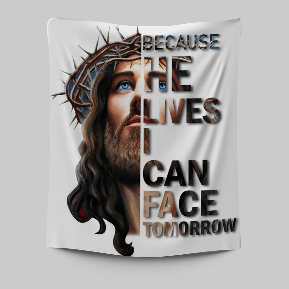 Jesus Because He Lives I Can Face Tomorrow Tapestry Prints - Jesus Christ Tapestry Art - Christian Wall Decor