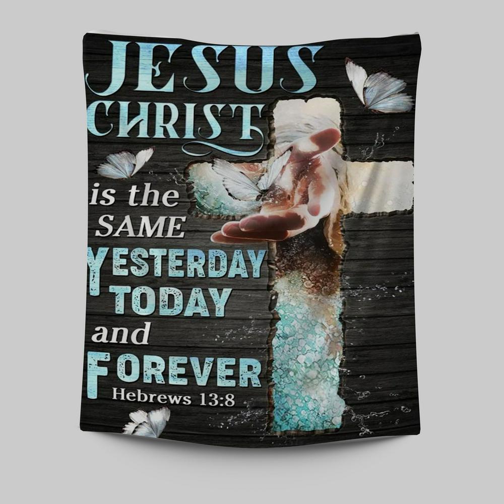 Jesus Christ Is The Same Yesterday Today And Forever Tapestry Prints - Jesus Christ Tapestry Art - Christian Wall Decor