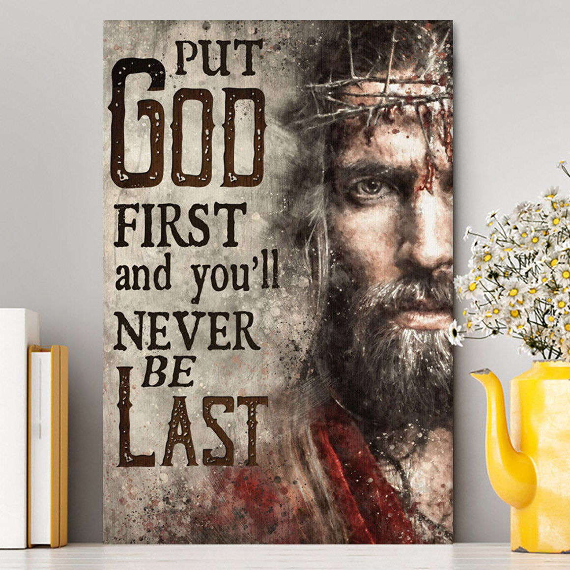 Jesus Face Put God First And You'll Never Be Last Canvas Prints - Jesus Christ Canvas Art - Christian Wall Decor
