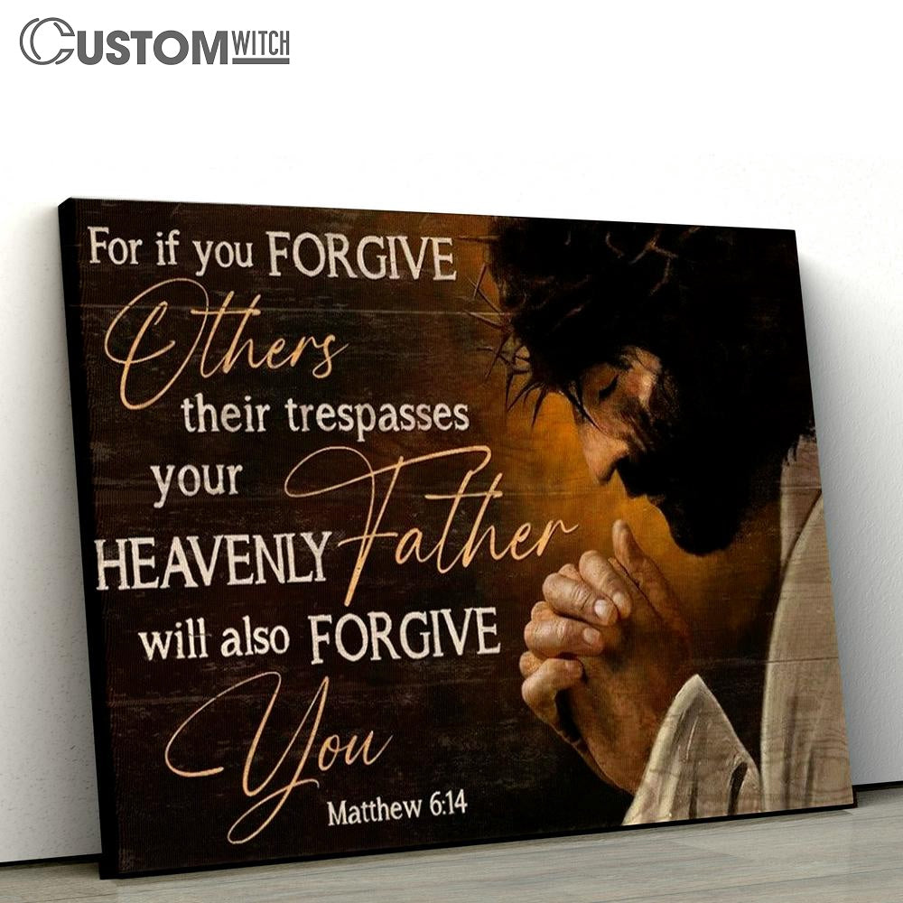 Jesus For If You Forgive Others Their Trespasses, Your Heavenly Father Will Also Forgive You Canvas Poster