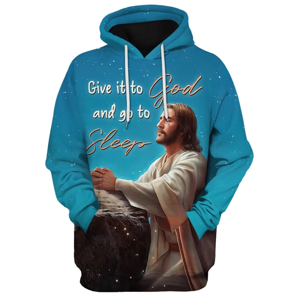 Jesus Give It To God And Go To Sleep 3D Hoodies Jesus Hoodie Men & Women, God 3D Printed Hoodie, Christian Apparel Hoodies