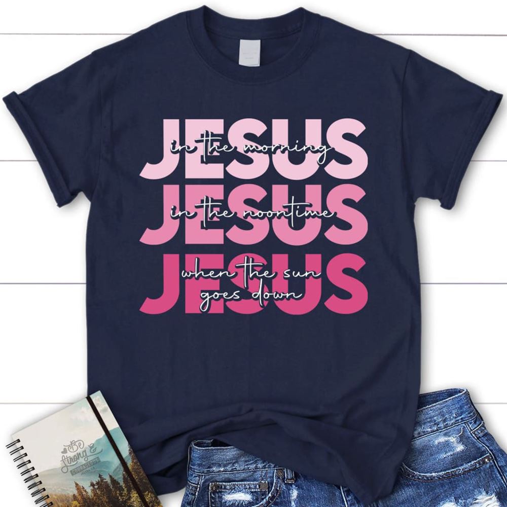 Jesus In The Morning Jesus Good God Almighty Christian T Shirt, Blessed T Shirt, Bible T shirt, T shirt Women