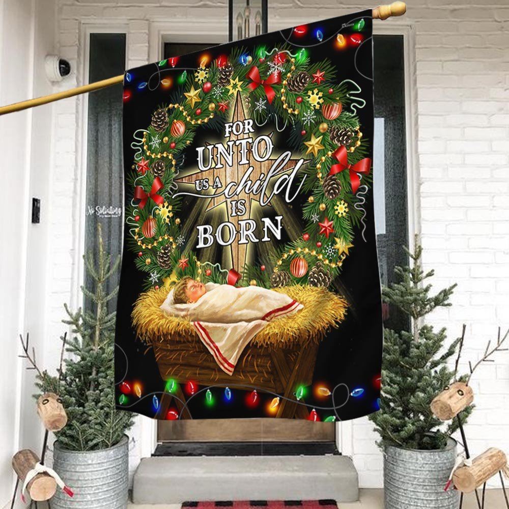 Jesus Is Born For Unto Us A Child Is Born Jesus Christmas Flag, Christian Christmas House Flag, Christmas Outdoor Decor Ideas