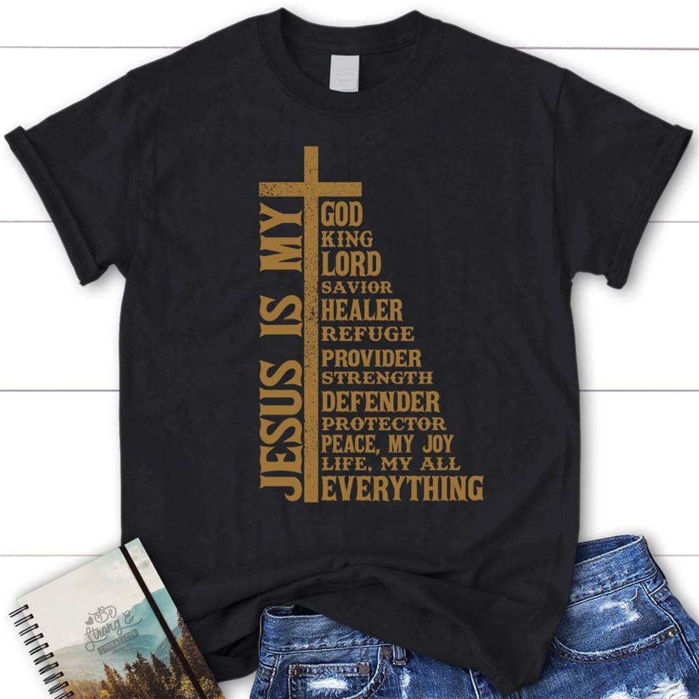 Jesus Is My God My King My Lord My Savior Christian T Shirt, Blessed T Shirt, Bible T shirt, T shirt Women