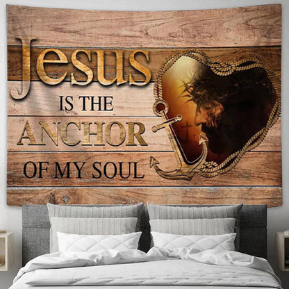 Jesus Is The Anchor Of My Soul - Jesus Christ - Christian Tapestry Wall Art - Christian Wall Decor