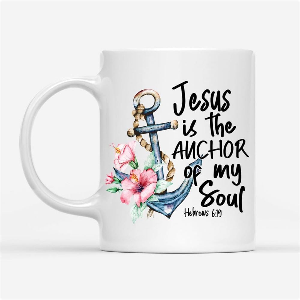 Jesus Is The Anchor Of My Soul Hebrews 619 Coffee Mug, Christian Mug, Bible Mug, Faith Gift, Encouragement Gift