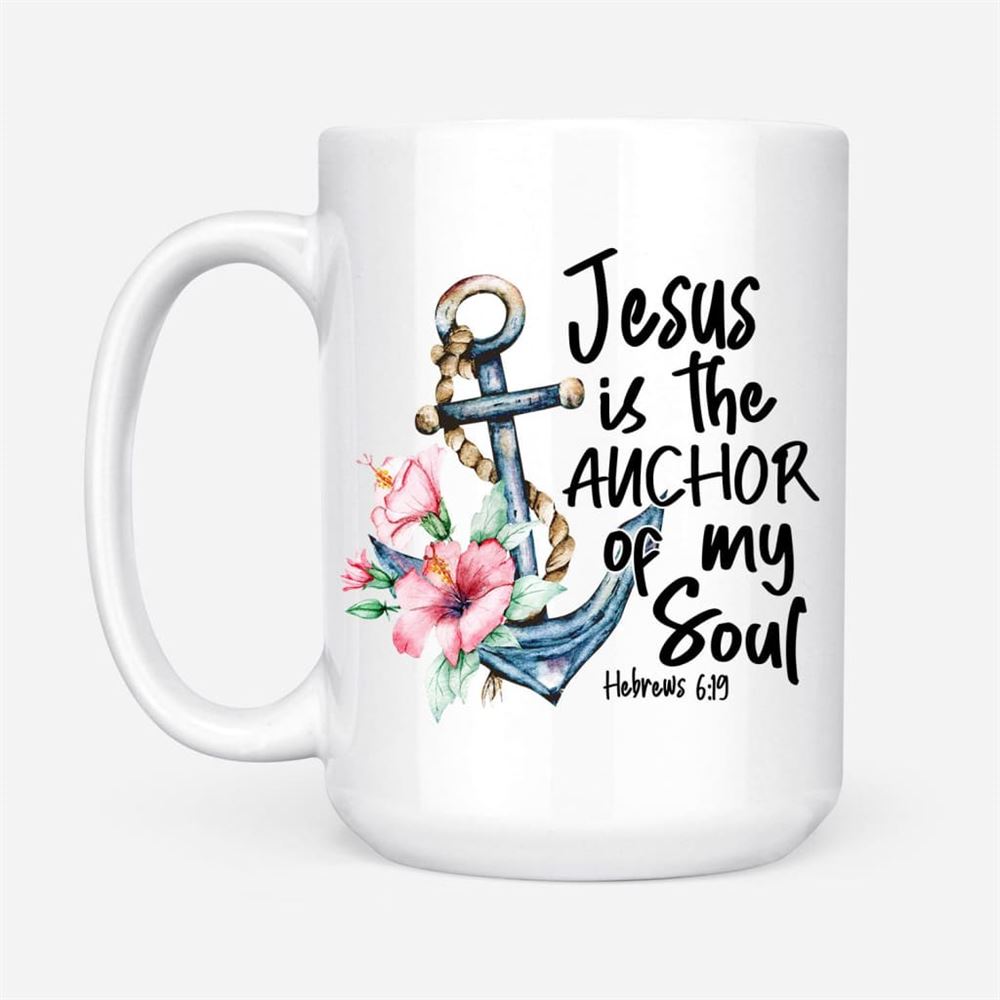 Jesus Is The Anchor Of My Soul Hebrews 619 Coffee Mug, Christian Mug, Bible Mug, Faith Gift, Encouragement Gift