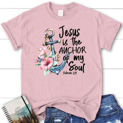 Jesus Is The Anchor Of My Soul Hebrews 619 T Shirt, Blessed T Shirt, Bible T shirt, T shirt Women