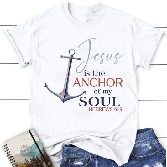Jesus Is The Anchor Of My Soul Hebrews 619 Womens Christian T Shirt, Jesus Shirts, Blessed T Shirt, Bible T shirt, T shirt Women