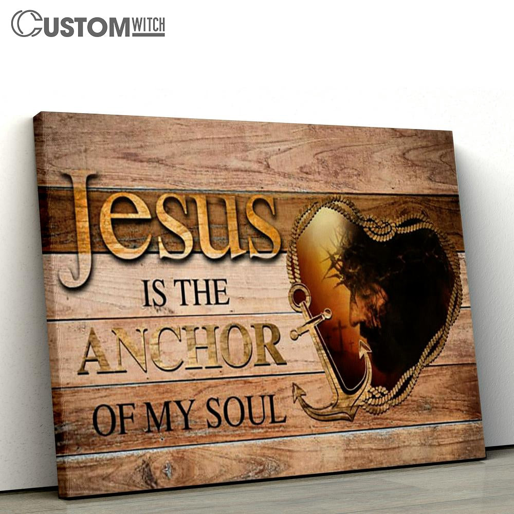 Jesus Is The Anchor Of My Soul Jesus Christ Canvas Prints - Religious Wall Decor - Christian Canvas Wall Art