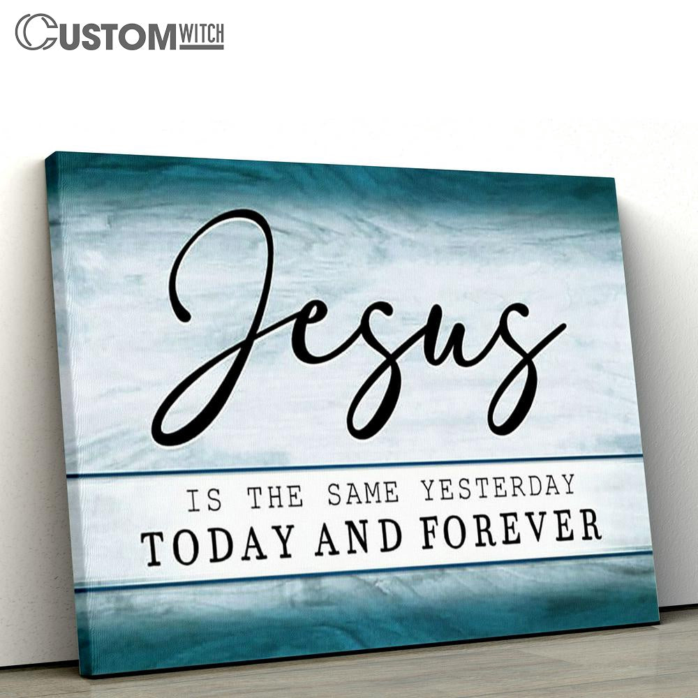 Jesus Is The Same Yesterday Today And Forever Canvas Print - Inspirational Canvas Art - Scripture Wall Art
