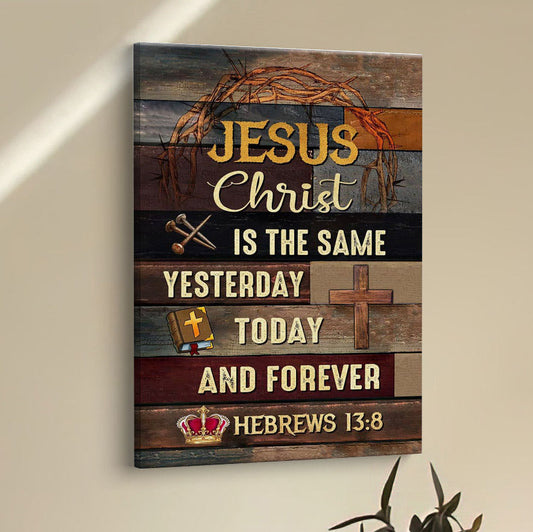 Jesus Is The Same Yesterday Today And Forever Christian Canvas Prints - Bible Verse Wall Decor - Scripture Wall Art