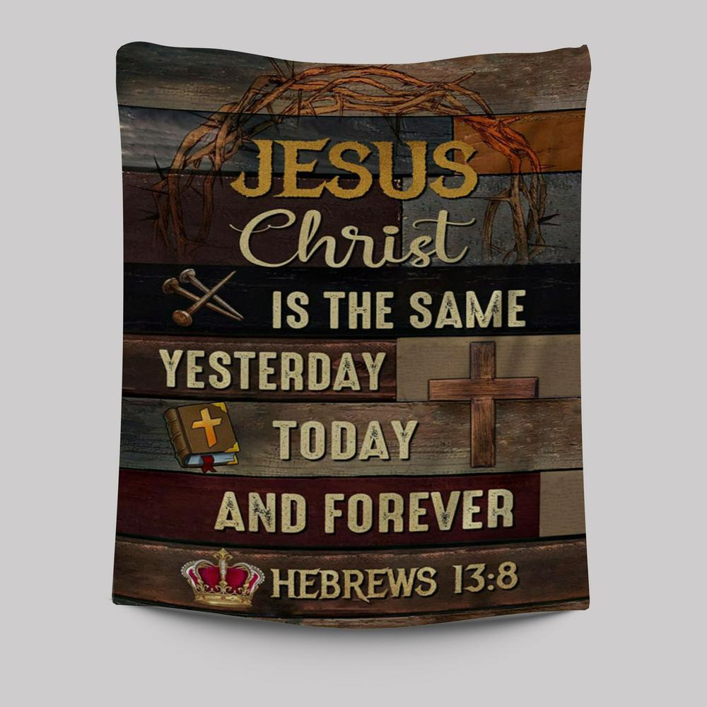 Jesus Is The Same Yesterday Today And Forever Christian Tapestries Prints - Bible Verse Wall Decor - Scripture Wall Art