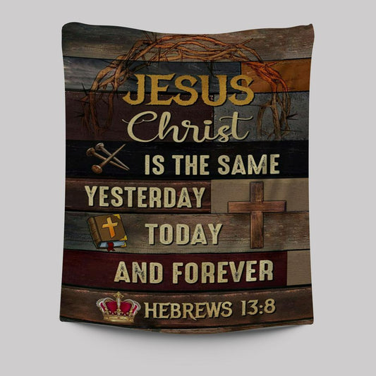 Jesus Is The Same Yesterday Today And Forever Christian Tapestries Prints - Bible Verse Wall Decor - Scripture Wall Art