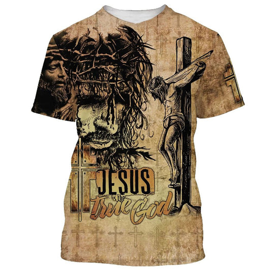 Jesus Is True God Jesus Christ Crucified All Over Print 3D T Shirt For Men And Women, Christian T-Shirt, Faith Shirt