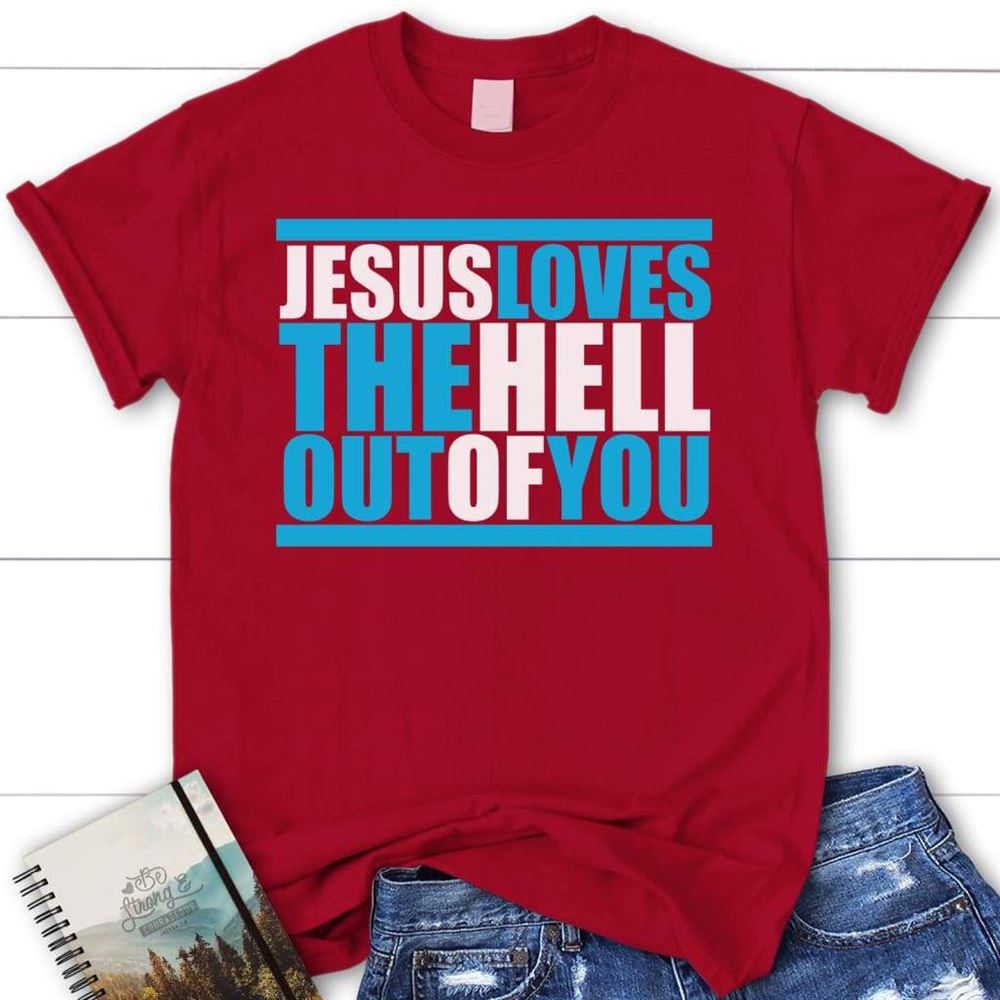 Jesus Loves The Hell Out Of You Women Christian T Shirt, Jesus Shirts, Blessed T Shirt, Bible T shirt, T shirt Women