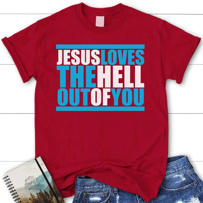 Jesus Loves The Hell Out Of You Women Christian T Shirt, Jesus Shirts, Blessed T Shirt, Bible T shirt, T shirt Women