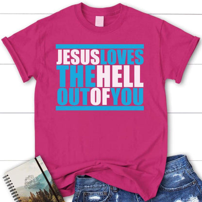 Jesus Loves The Hell Out Of You Women Christian T Shirt, Jesus Shirts, Blessed T Shirt, Bible T shirt, T shirt Women