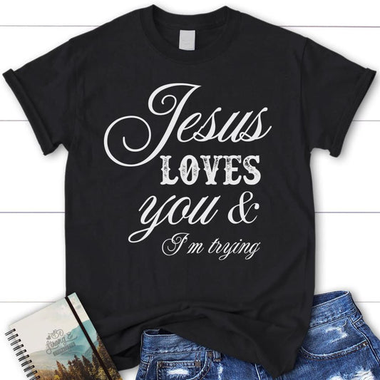 Jesus Loves You And I'M Trying Womens Christian T Shirt, Jesus Shirts, Blessed T Shirt, Bible T shirt, T shirt Women