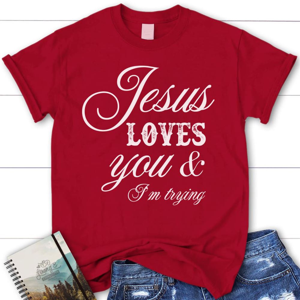 Jesus Loves You And I'M Trying Womens Christian T Shirt, Jesus Shirts, Blessed T Shirt, Bible T shirt, T shirt Women