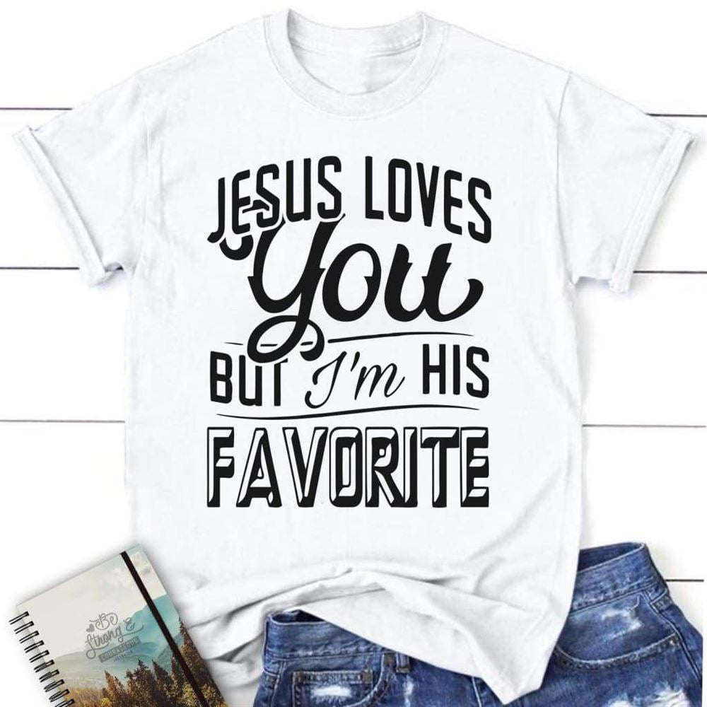 Jesus Loves You But I'M His Favorite Womens Christian T Shirt  Jesus Shirts, Blessed T Shirt, Bible T shirt, T shirt Women