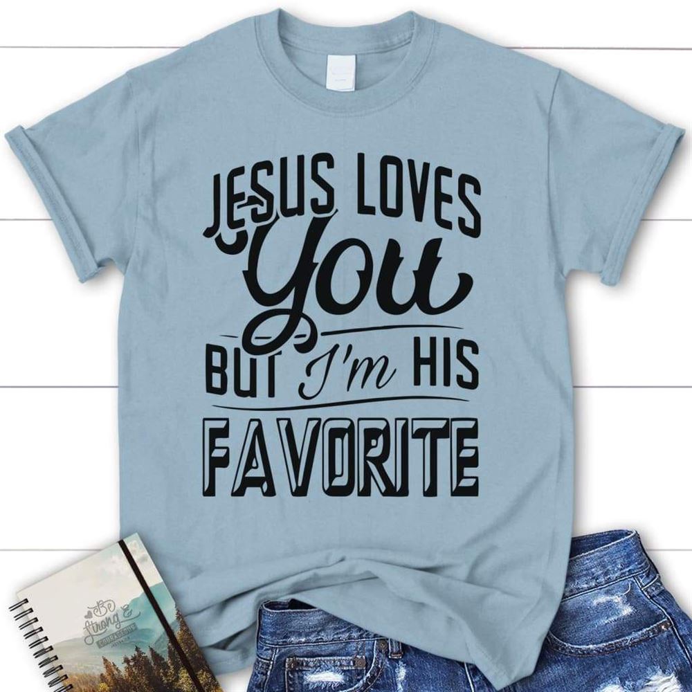 Jesus Loves You But I'M His Favorite Womens Christian T Shirt  Jesus Shirts, Blessed T Shirt, Bible T shirt, T shirt Women