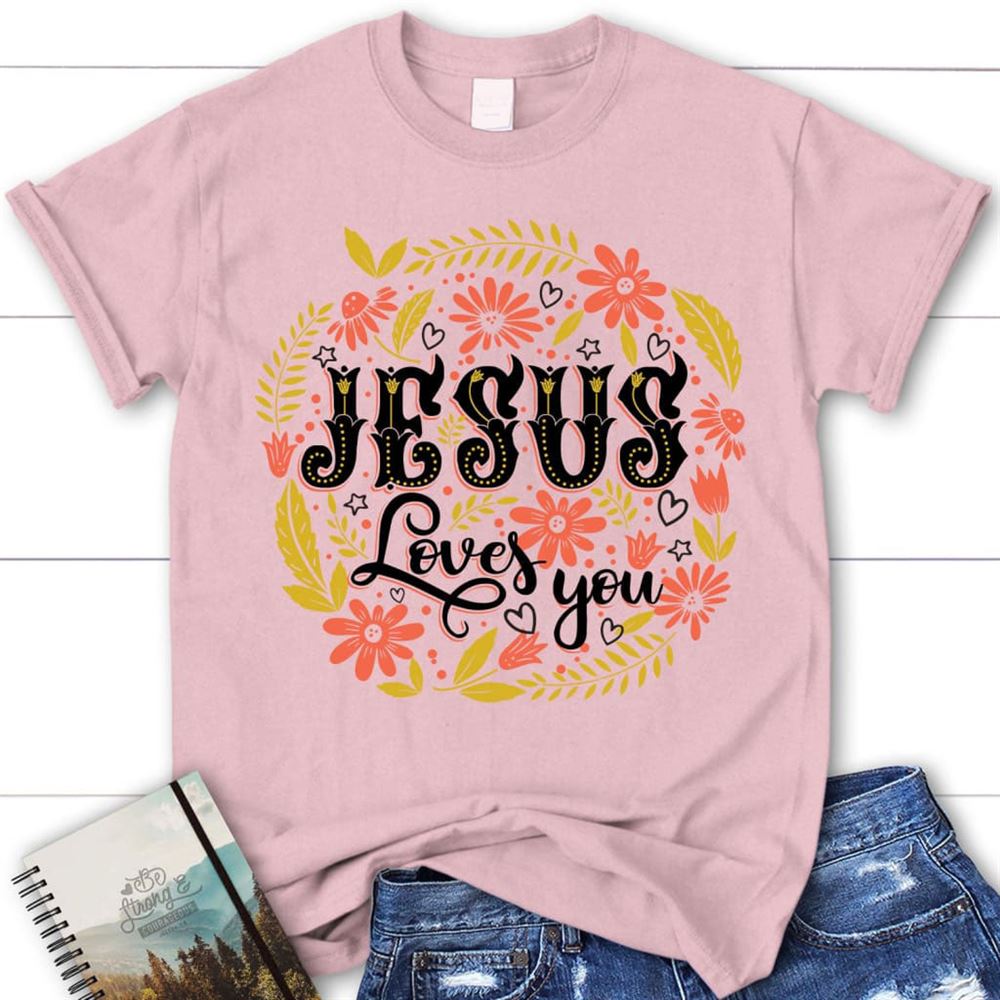 Jesus Loves You Floral Christian T Shirt, Jesus Shirts, Blessed T Shirt, Bible T shirt, T shirt Women