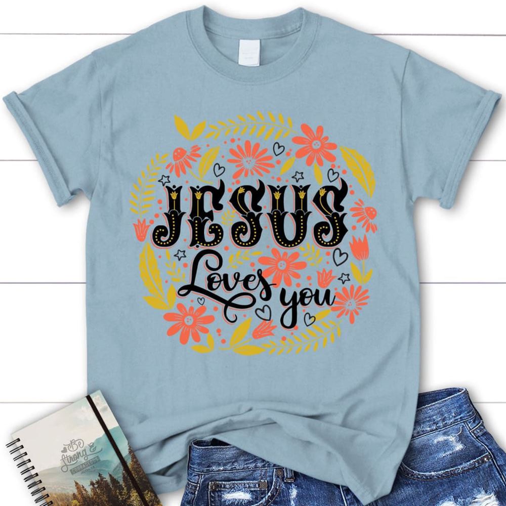 Jesus Loves You Floral Christian T Shirt, Jesus Shirts, Blessed T Shirt, Bible T shirt, T shirt Women