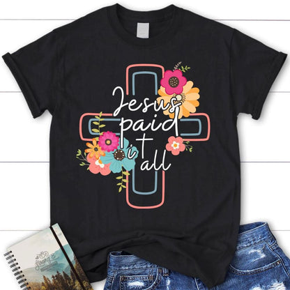 Jesus Paid It All Flower Cross Christian T Shirt, Easter Gifts, Blessed T Shirt, Bible T shirt, T shirt Women