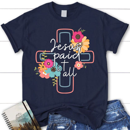 Jesus Paid It All Flower Cross Christian T Shirt, Easter Gifts, Blessed T Shirt, Bible T shirt, T shirt Women