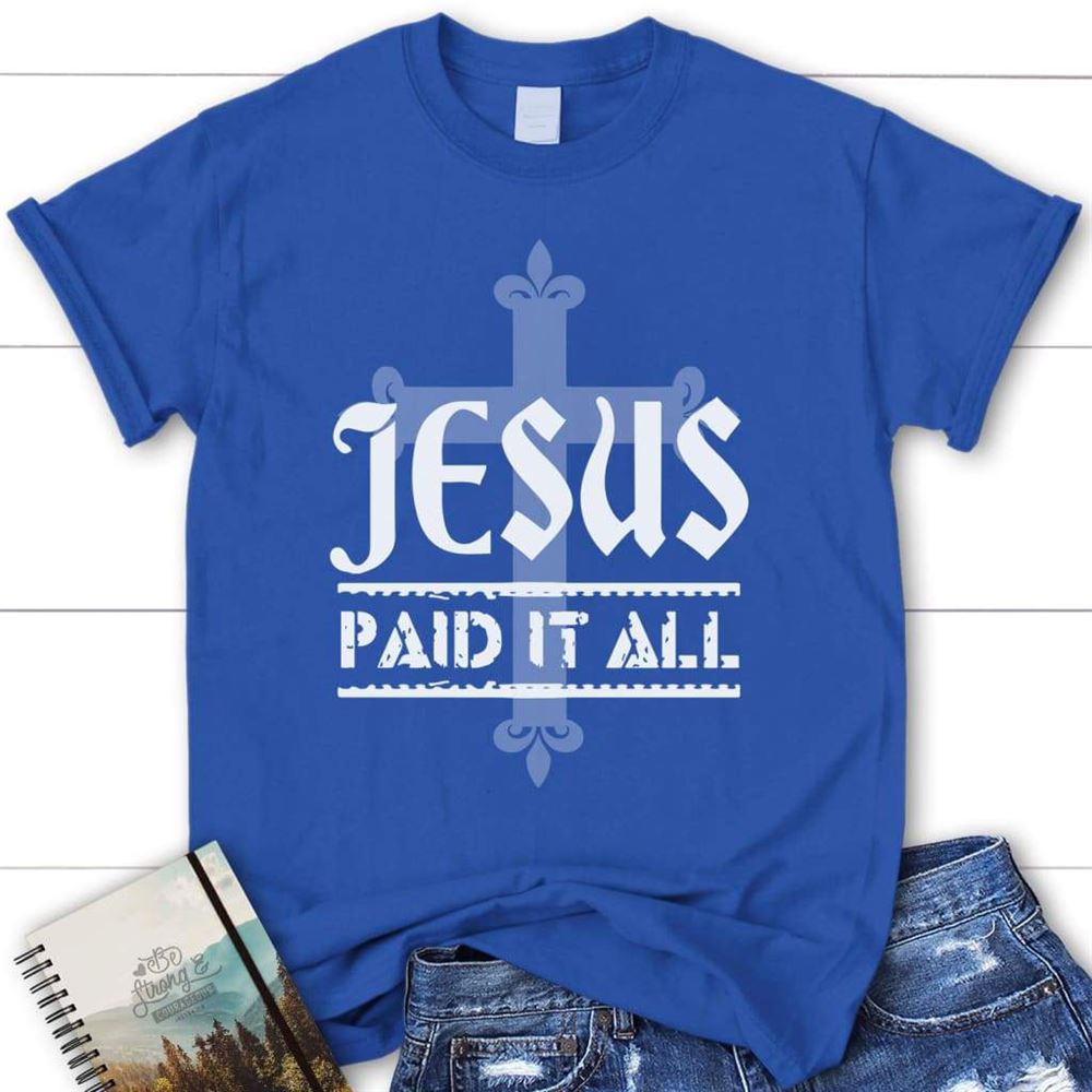 Jesus Paid It All Womens Christian T Shirt, Jesus Shirts, Blessed T Shirt, Bible T shirt, T shirt Women