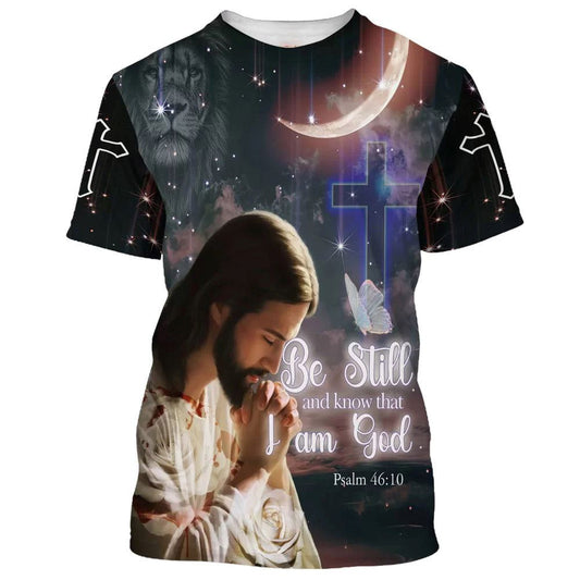 Jesus Pray Be Still And Know That I Am God All Over Print 3D T Shirt For Men And Women, Christian T-Shirt, Faith Shirt