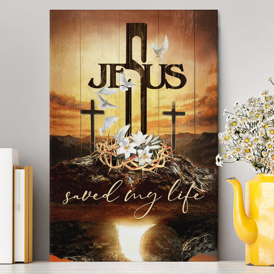 Jesus Saved My Life Canvas - Cross Crown Of Thorns White Lily White Dove Canvas Prints - Jesus Christ Canvas Art - Christian Wall Decor