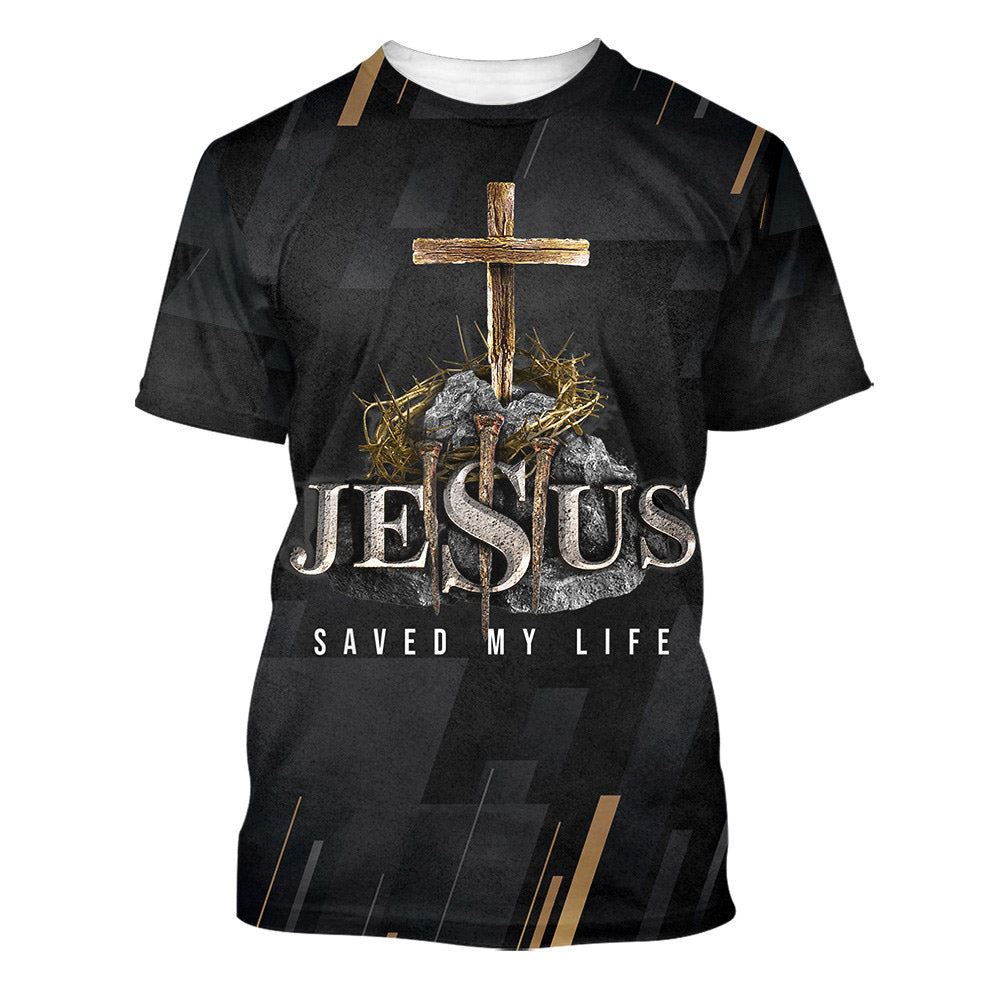 Jesus Saved My Life Cross All Over Print 3D T Shirt For Men And Women, Christian T-Shirt, Faith Shirt