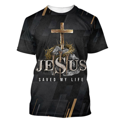 Jesus Saved My Life Cross All Over Print 3D T Shirt For Men And Women, Christian T-Shirt, Faith Shirt
