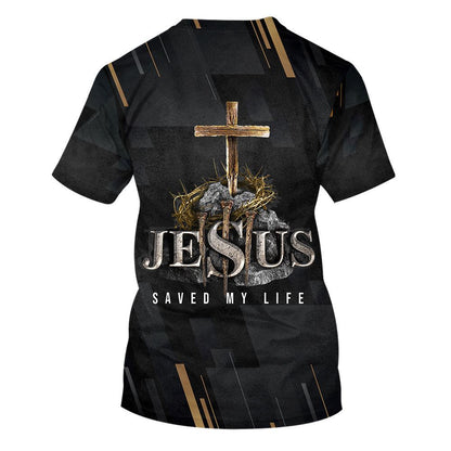 Jesus Saved My Life Cross All Over Print 3D T Shirt For Men And Women, Christian T-Shirt, Faith Shirt