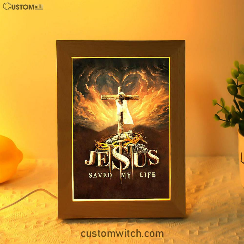 Jesus Saved My Life Heaven's Light The Wooden Cross Art Frame Lamp - Jesus Portrait Frame Lamp Prints - Christian Art