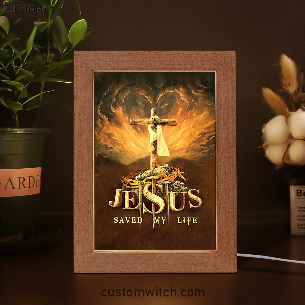 Jesus Saved My Life Heaven's Light The Wooden Cross Art Frame Lamp - Jesus Portrait Frame Lamp Prints - Christian Art