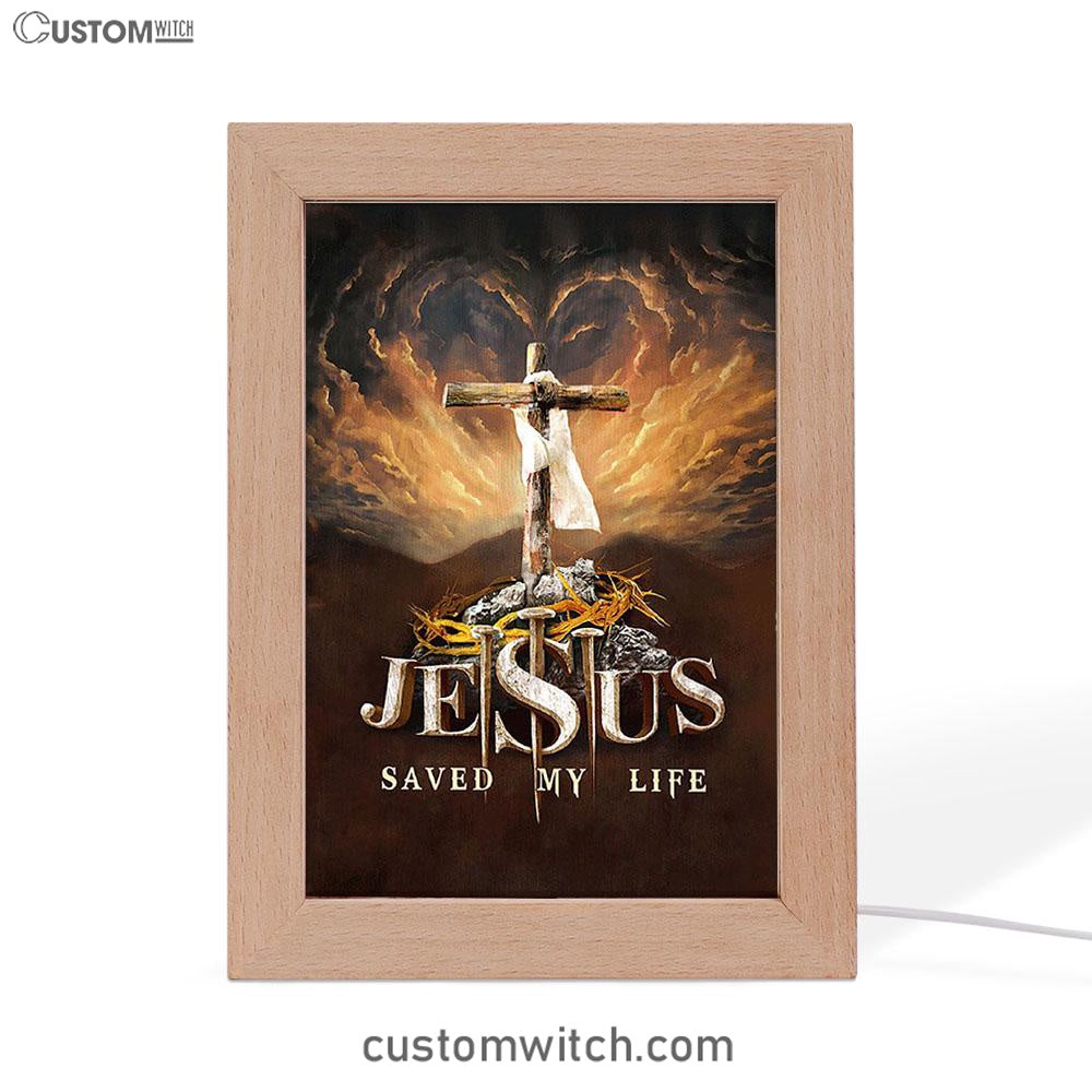 Jesus Saved My Life Heaven's Light The Wooden Cross Art Frame Lamp - Jesus Portrait Frame Lamp Prints - Christian Art