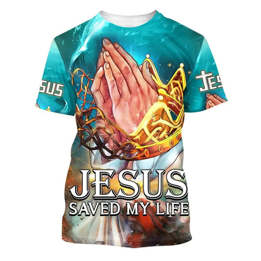 Jesus Saved My Life Prayer Hands All Over Print 3D T Shirt For Men And Women, Christian T-Shirt, Faith Shirt