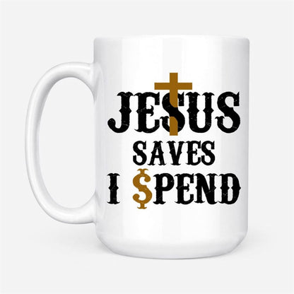 Jesus Saves I Spend Mug, Jesus Coffee Mug, Christian Mug, Bible Mug, Faith Gift, Encouragement Gift