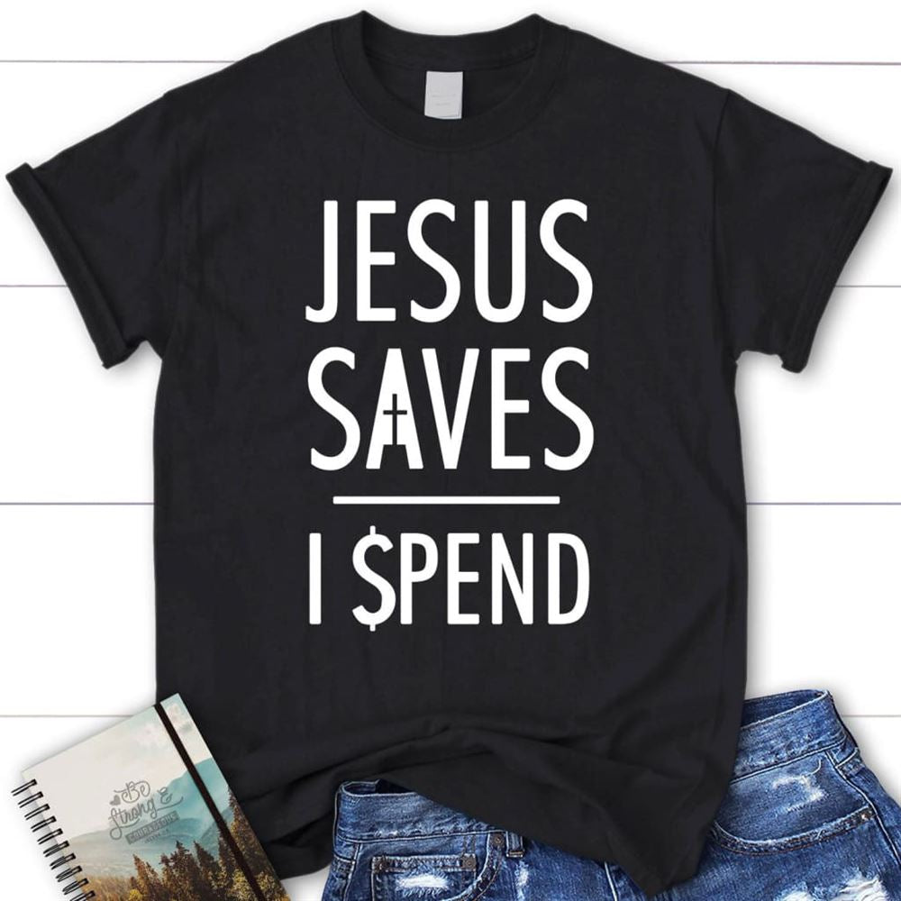 Jesus Saves I Spend T Shirt, Jesus Shirts, Christian T Shirts, Blessed T Shirt, Bible T shirt, T shirt Women