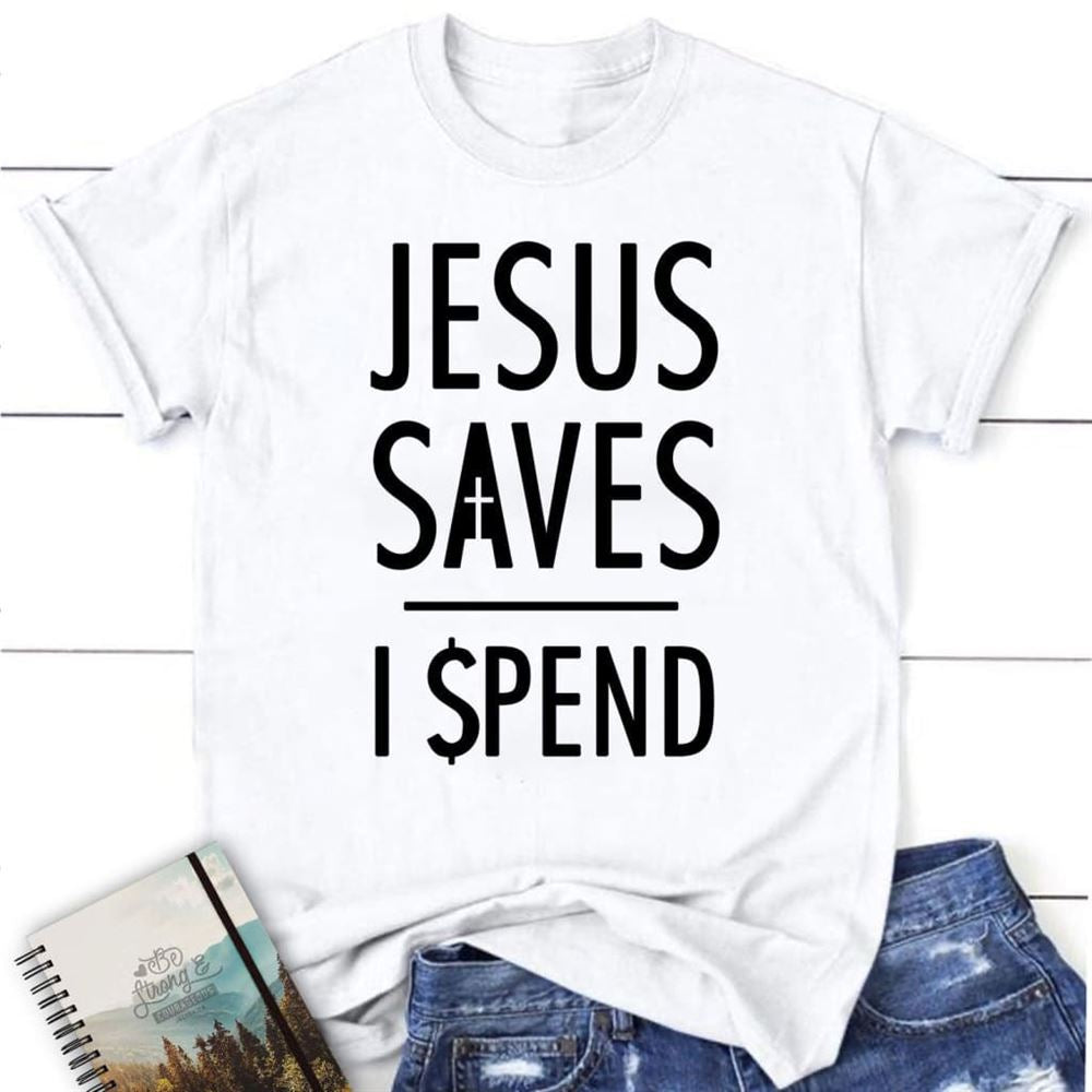 Jesus Saves I Spend T Shirt, Jesus Shirts, Christian T Shirts, Blessed T Shirt, Bible T shirt, T shirt Women