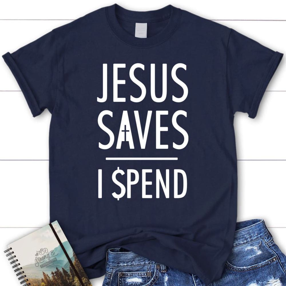 Jesus Saves I Spend T Shirt, Jesus Shirts, Christian T Shirts, Blessed T Shirt, Bible T shirt, T shirt Women