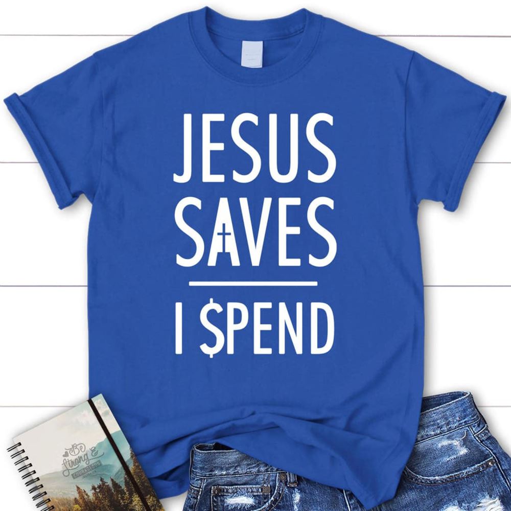 Jesus Saves I Spend T Shirt, Jesus Shirts, Christian T Shirts, Blessed T Shirt, Bible T shirt, T shirt Women