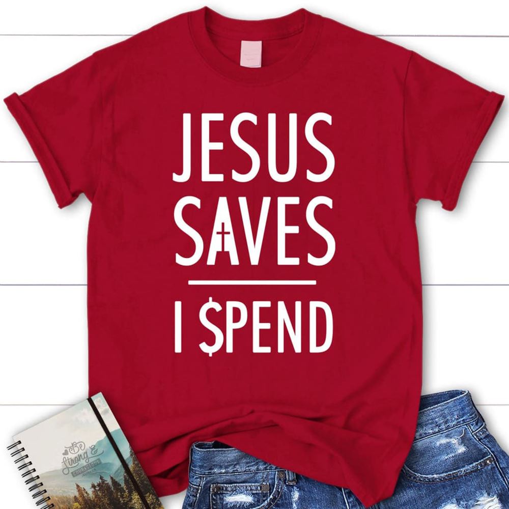 Jesus Saves I Spend T Shirt, Jesus Shirts, Christian T Shirts, Blessed T Shirt, Bible T shirt, T shirt Women