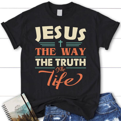 Jesus Shirts - Jesus The Way The Truth And The Life Christian T Shirt, Blessed T Shirt, Bible T shirt, T shirt Women