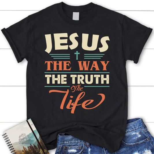 Jesus Shirts - Jesus The Way The Truth And The Life Christian T Shirt, Blessed T Shirt, Bible T shirt, T shirt Women