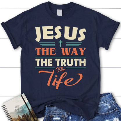 Jesus Shirts - Jesus The Way The Truth And The Life Christian T Shirt, Blessed T Shirt, Bible T shirt, T shirt Women