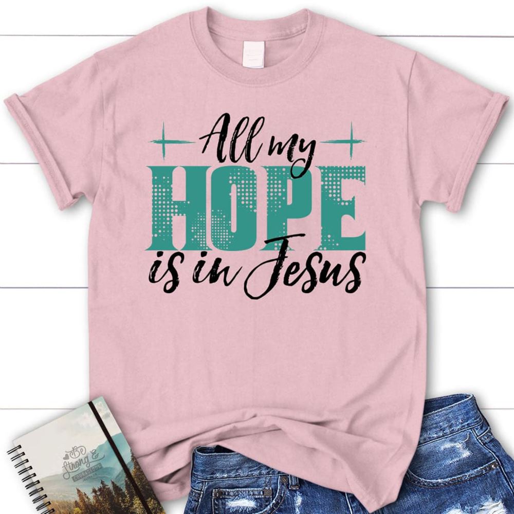 Jesus Shirts All My Hope Is In Jesus T Shirt, Blessed T Shirt, Bible T shirt, T shirt Women